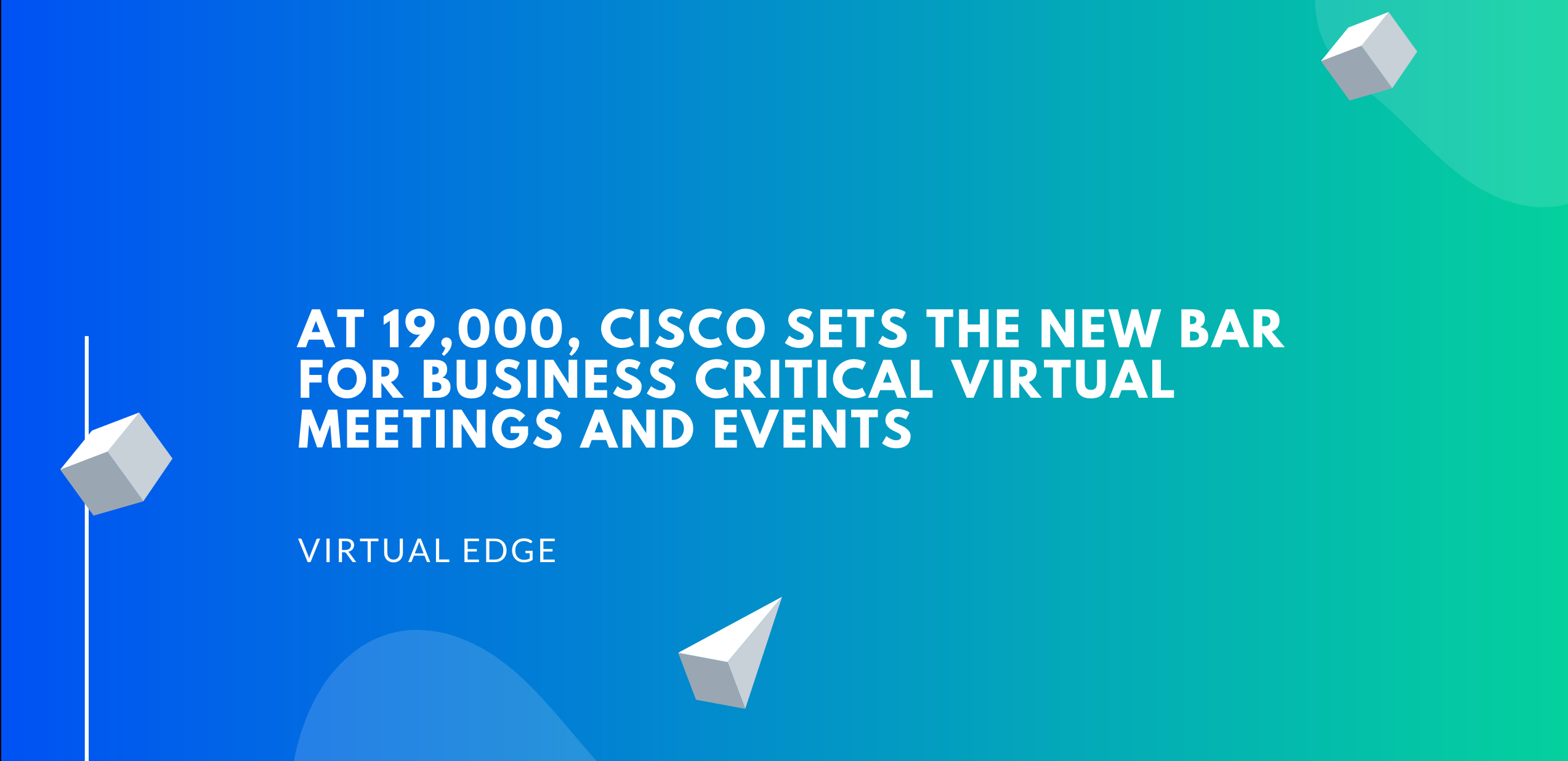 At 19,000, Cisco Sets the New Bar for Business Critical Virtual Meetings and Events