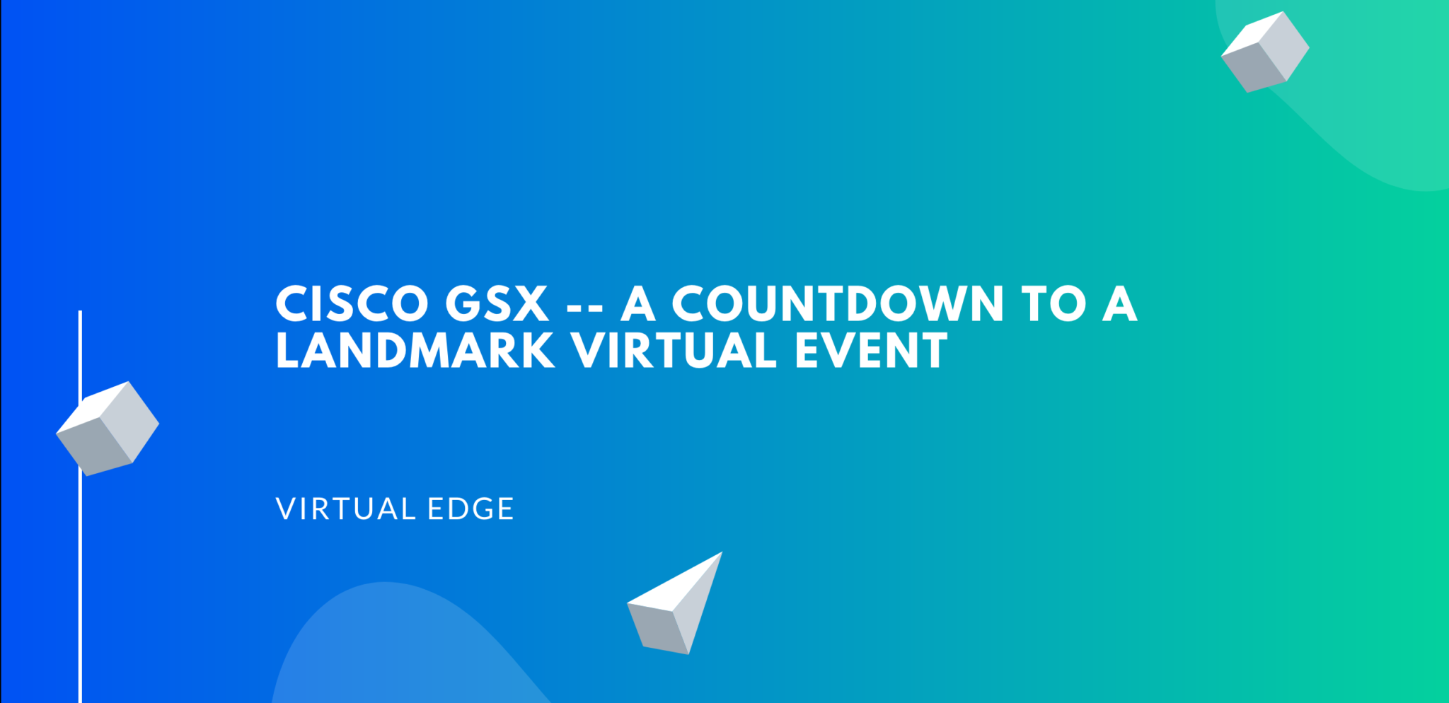 Cisco GSX A Countdown to a Landmark Virtual Event Virtual Edge