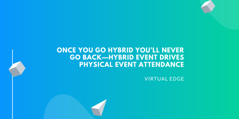 Once You Go Hybrid You’ll Never Go Back—Hybrid Event Drives Physical Event Attendance