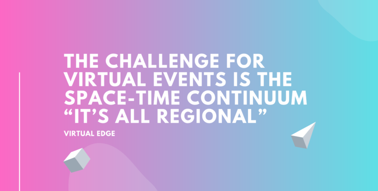 The Challenge for Virtual Events is the Space-time Continuum “It’s all regional”