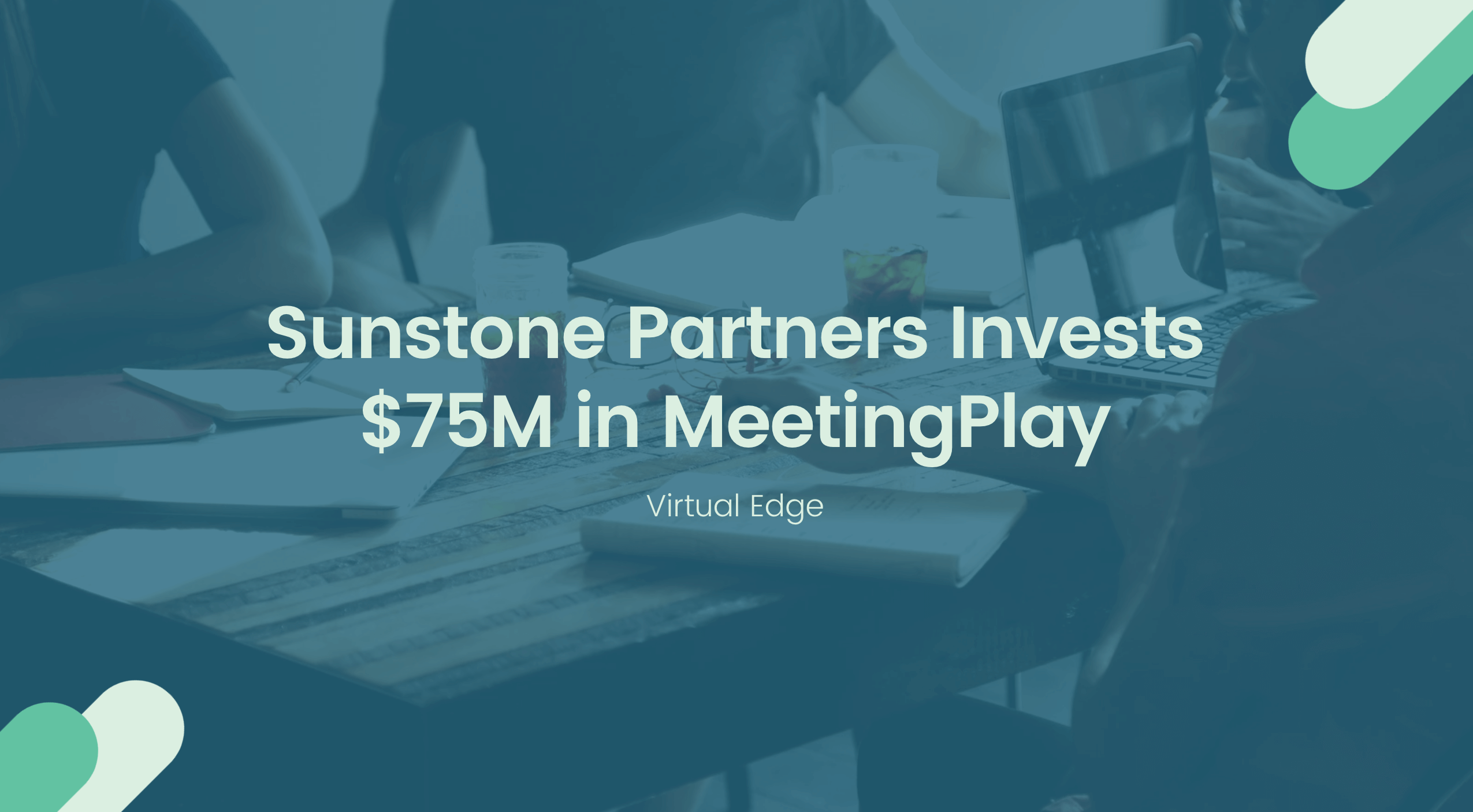 Sunstone Partners Invests $75M in MeetingPlay